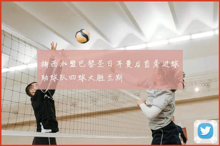 梅西加盟巴黎圣日耳曼后首秀进球助球队四球大胜兰斯