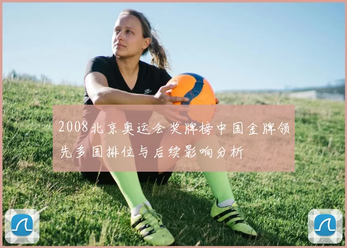 2008北京奥运会奖牌榜中国金牌领先多国排位与后续影响分析