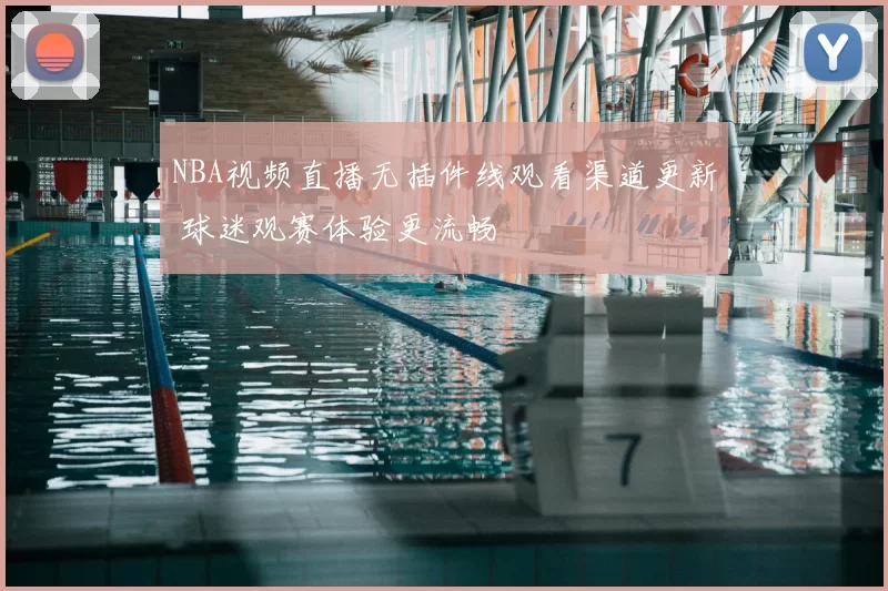 NBA视频直播无插件线观看渠道更新 球迷观赛体验更流畅