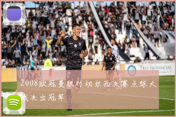 2008欧冠曼联对切尔西决赛点球大战决出冠军