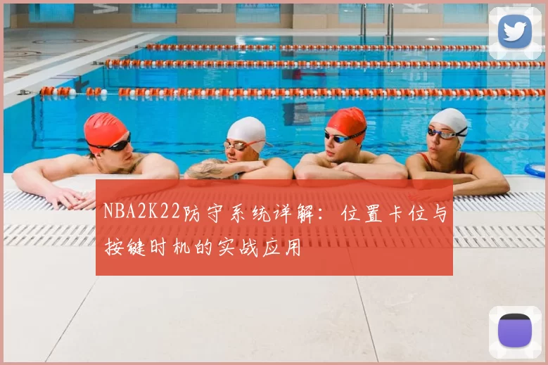 NBA2K22防守系统详解:位置卡位与按键时机的实战应用