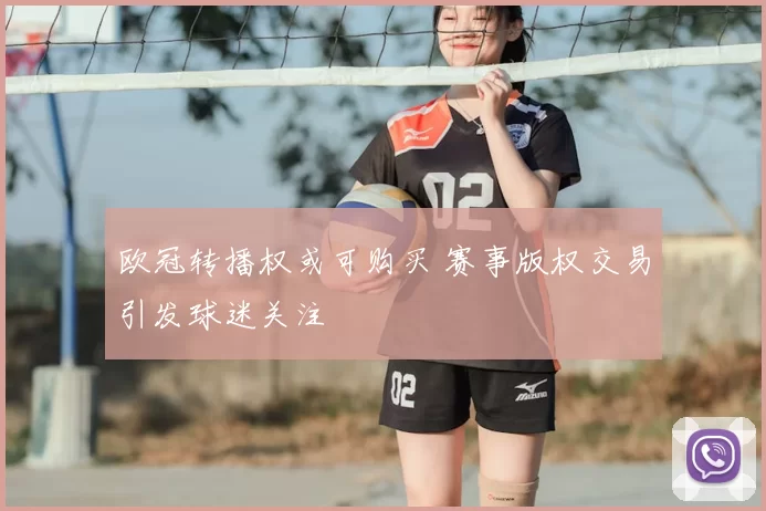 欧冠转播权或可购买 赛事版权交易引发球迷关注