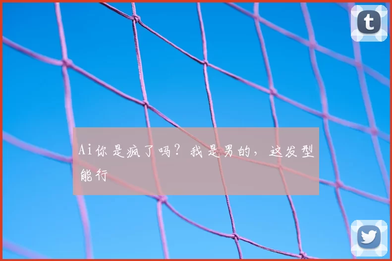 Ai你是疯了吗？我是男的，这发型能行