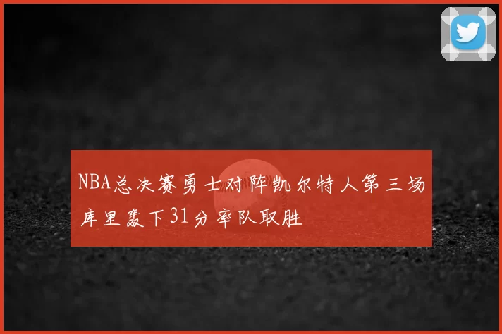 NBA总决赛勇士对阵凯尔特人第三场库里轰下31分率队取胜