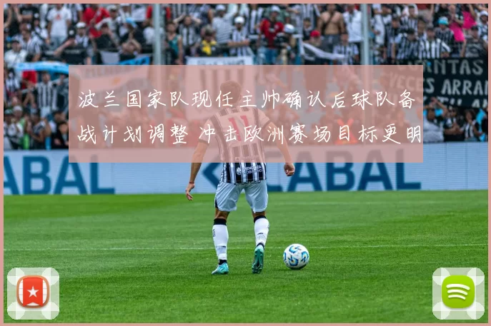 波兰国家队现任主帅确认后球队备战计划调整 冲击欧洲赛场目标更明确